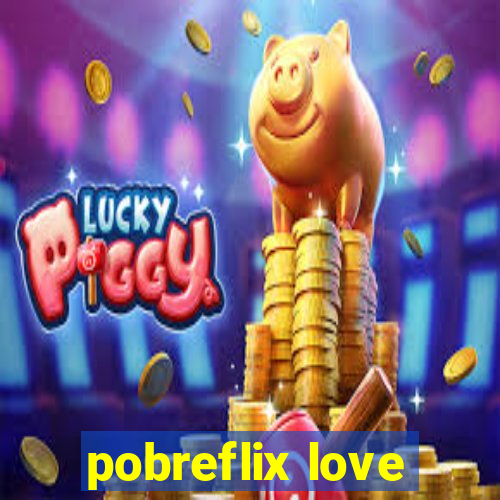 pobreflix love