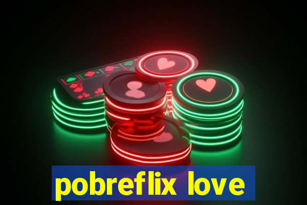 pobreflix love