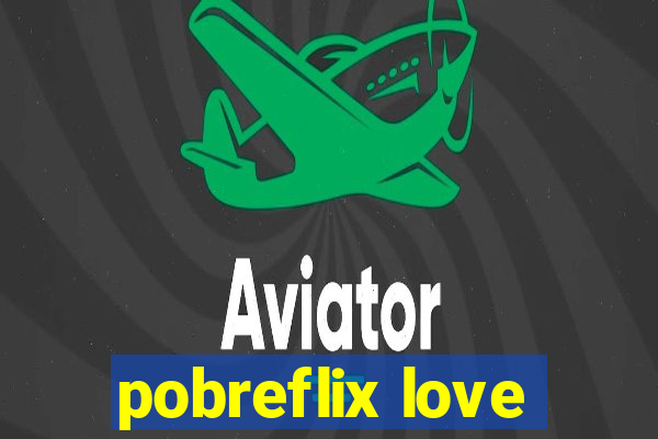 pobreflix love