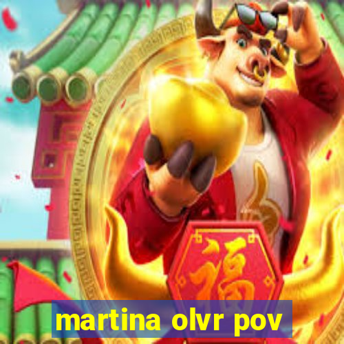 martina olvr pov