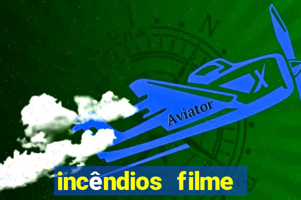 incêndios filme completo youtube incêndios filme completo dublado