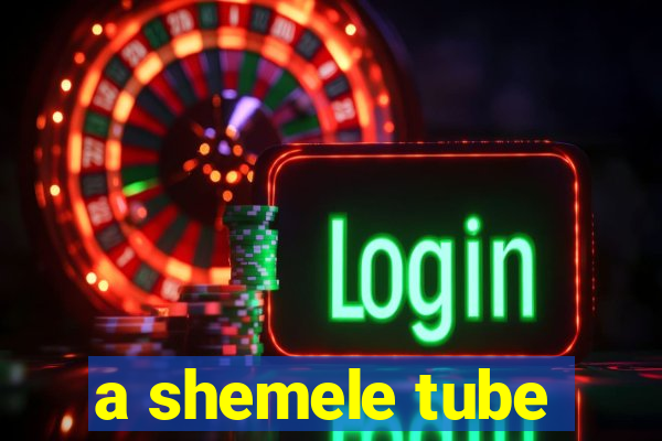 a shemele tube