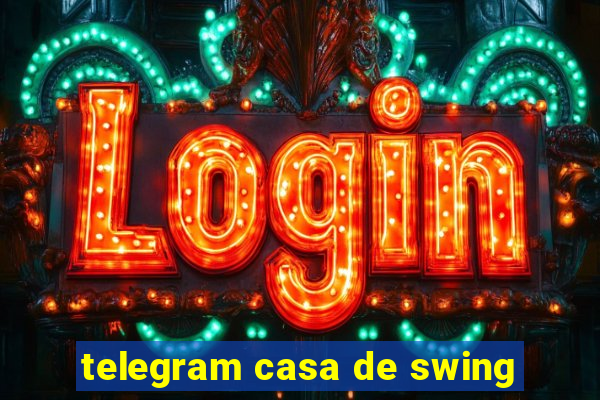 telegram casa de swing