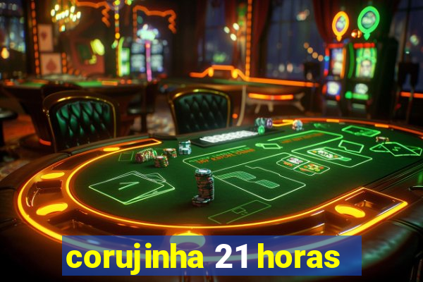 corujinha 21 horas