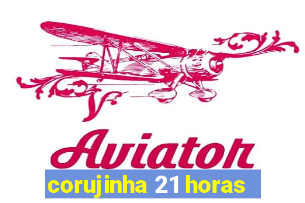 corujinha 21 horas