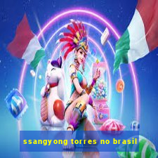 ssangyong torres no brasil