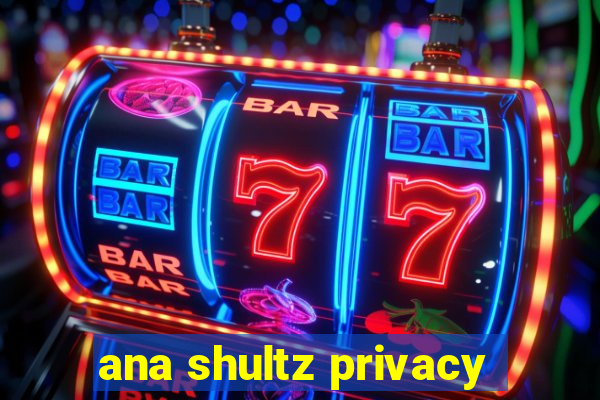 ana shultz privacy