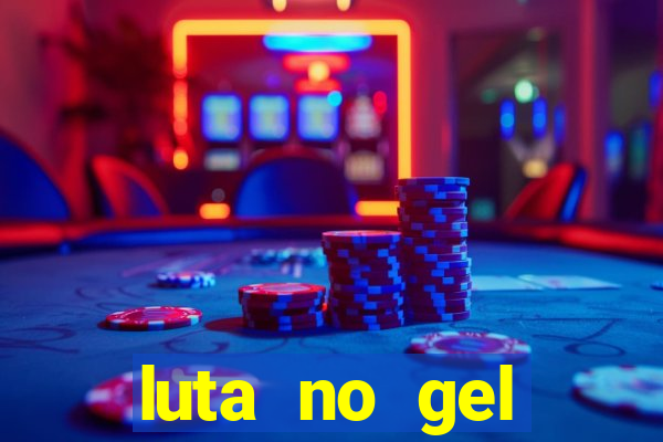 luta no gel cassino show