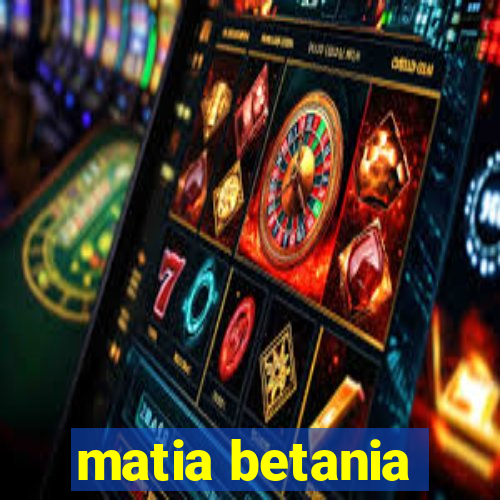 matia betania