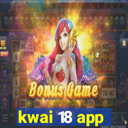 kwai 18 app