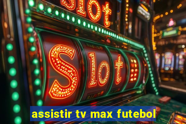 assistir tv max futebol