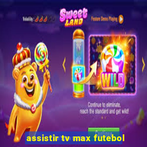 assistir tv max futebol