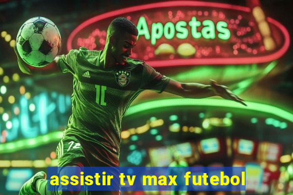 assistir tv max futebol