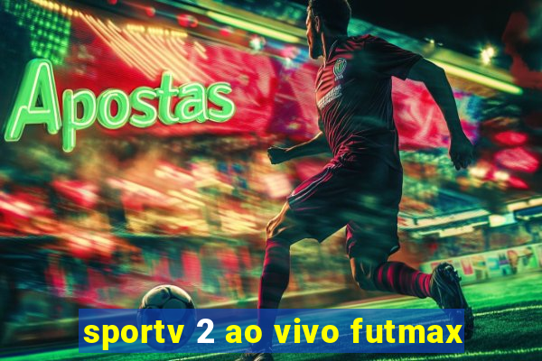 sportv 2 ao vivo futmax