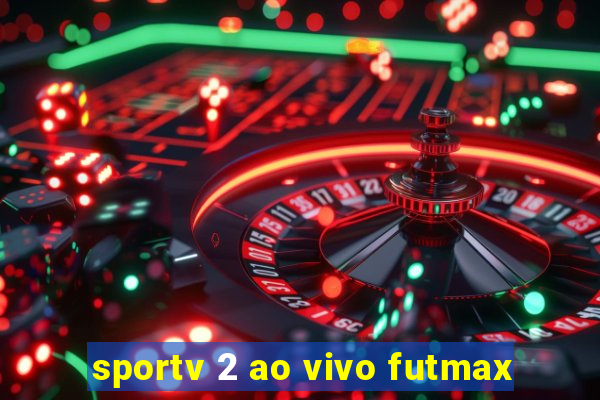 sportv 2 ao vivo futmax