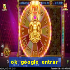 ok google entrar no jogo de c****