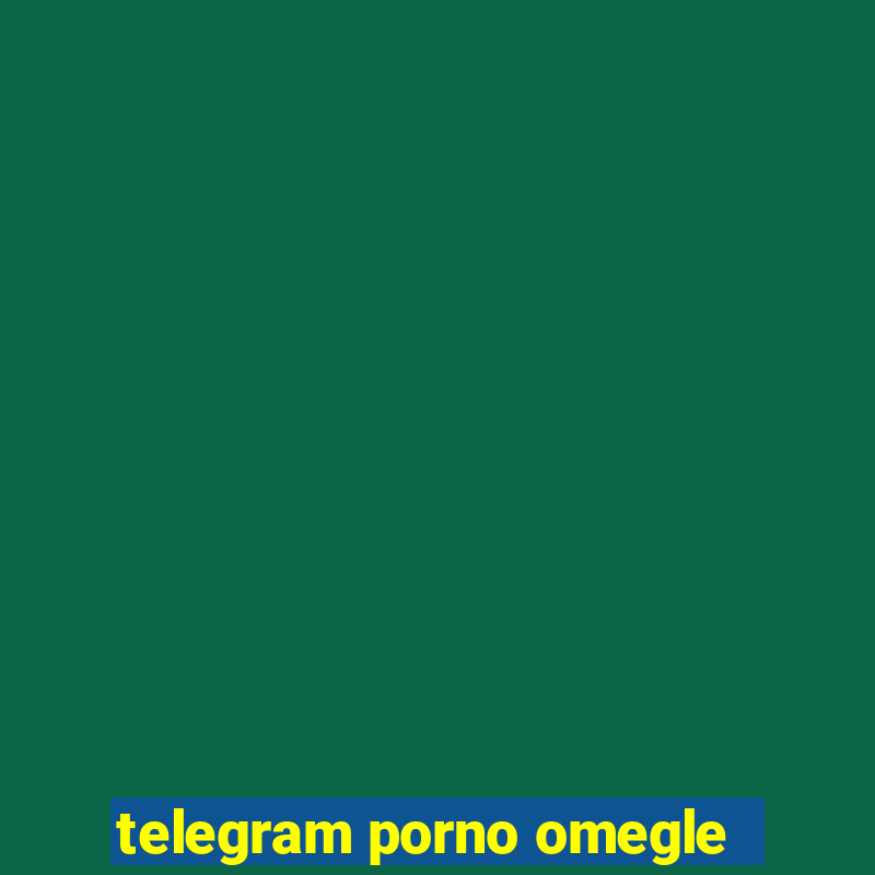 telegram porno omegle