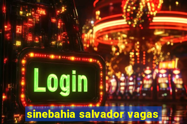 sinebahia salvador vagas