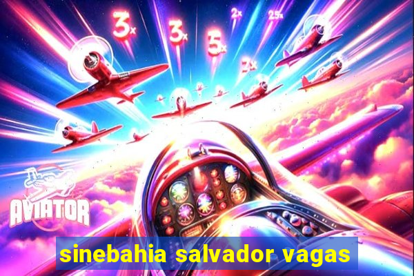 sinebahia salvador vagas