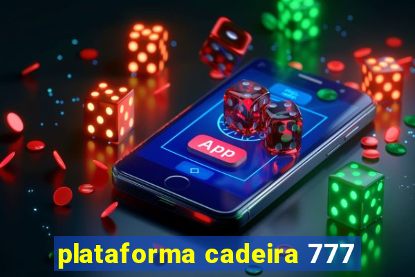 plataforma cadeira 777