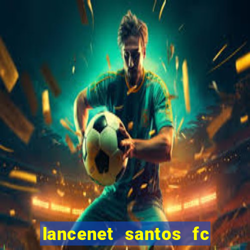 lancenet santos fc ultimas noticias