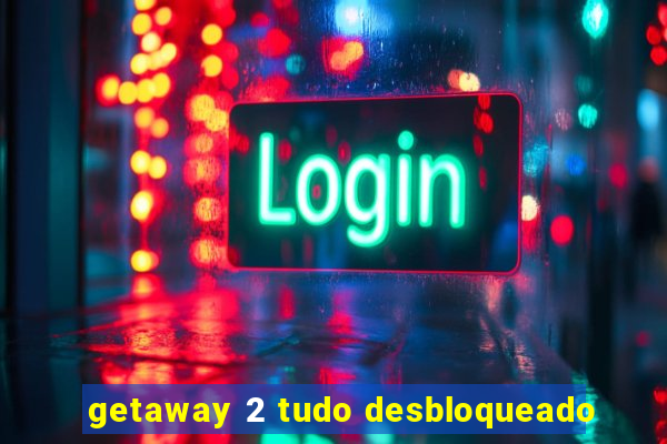 getaway 2 tudo desbloqueado