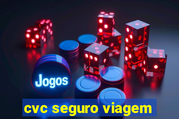 cvc seguro viagem