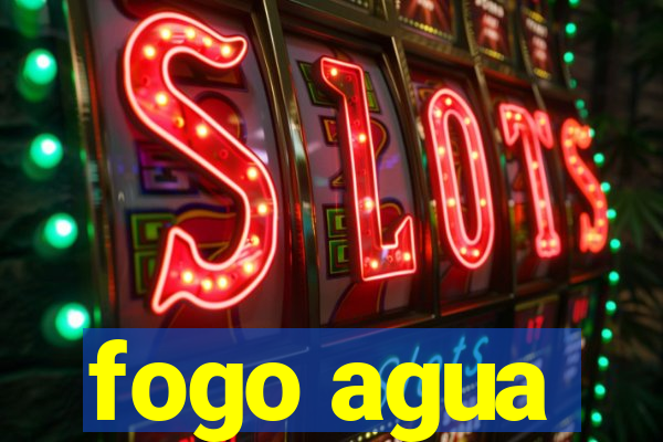 fogo agua