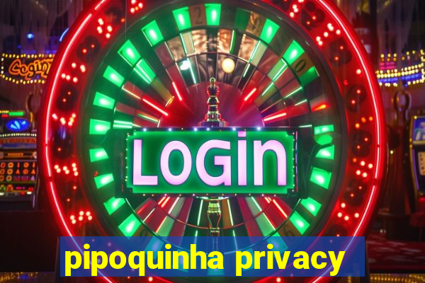 pipoquinha privacy