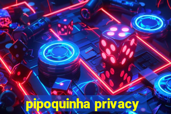 pipoquinha privacy