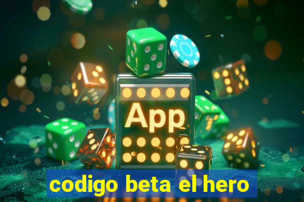 codigo beta el hero