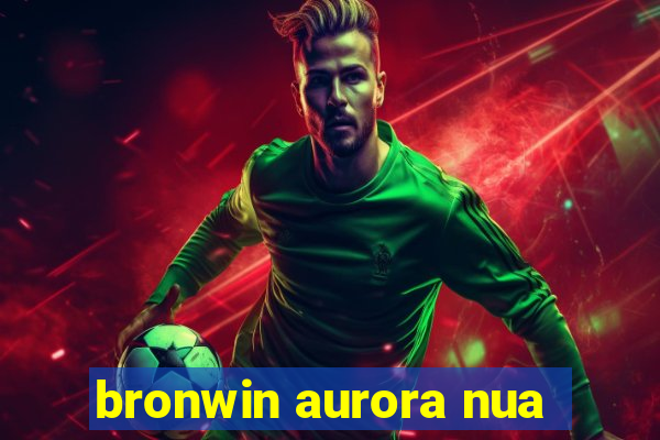 bronwin aurora nua