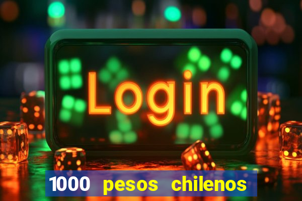 1000 pesos chilenos em reais