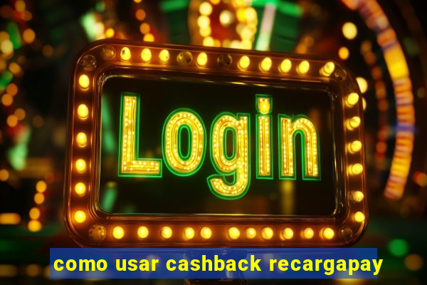 como usar cashback recargapay