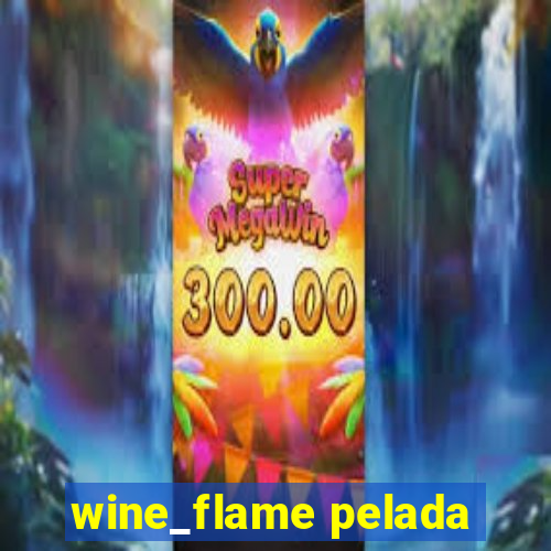 wine_flame pelada