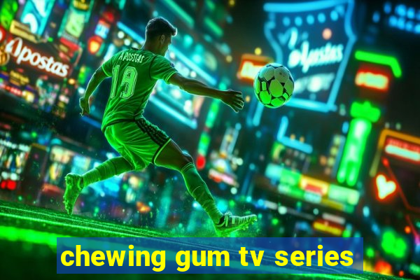 chewing gum tv series