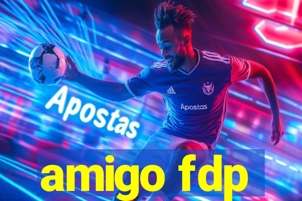 amigo fdp