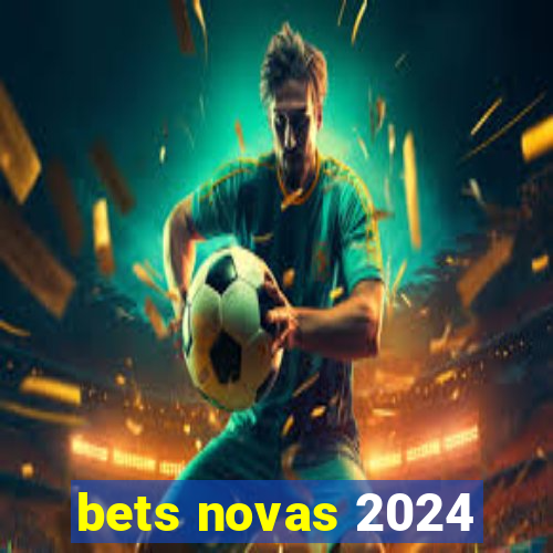 bets novas 2024