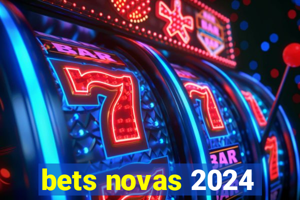 bets novas 2024