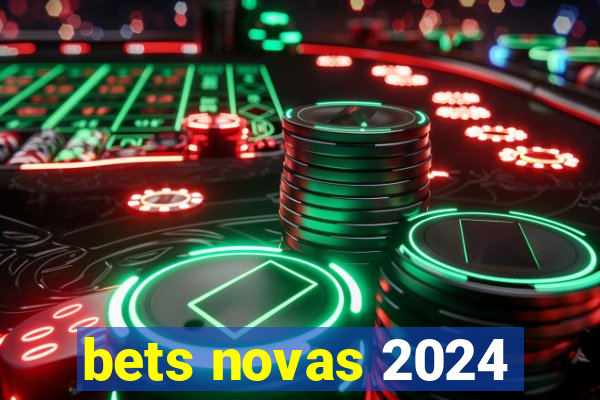 bets novas 2024