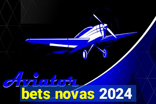 bets novas 2024