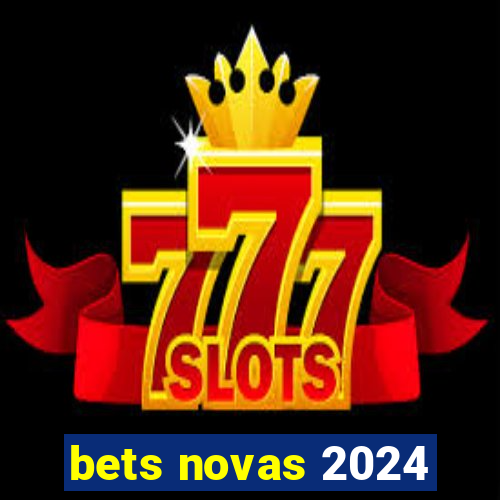 bets novas 2024