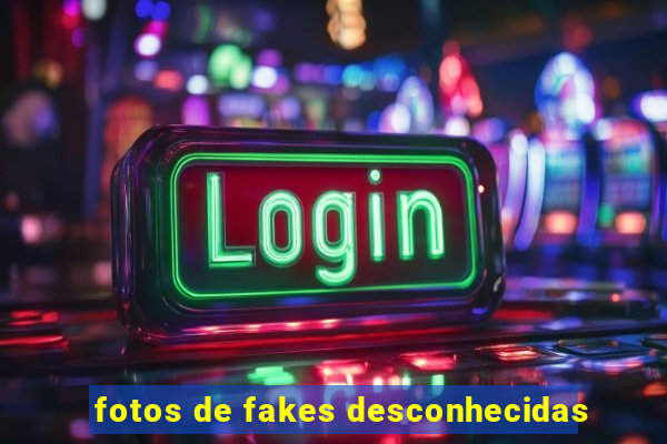 fotos de fakes desconhecidas