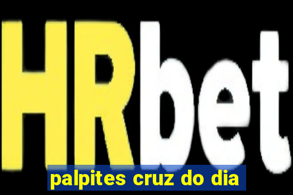 palpites cruz do dia