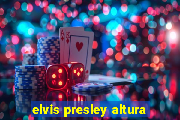 elvis presley altura