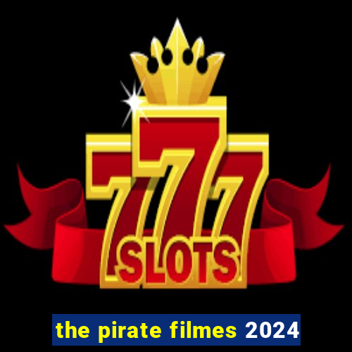 the pirate filmes 2024