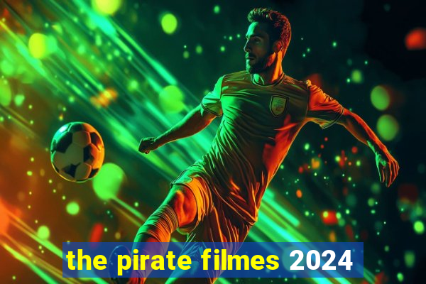 the pirate filmes 2024