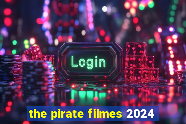 the pirate filmes 2024