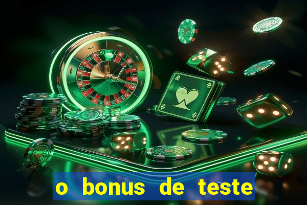 o bonus de teste é apenas para jogar