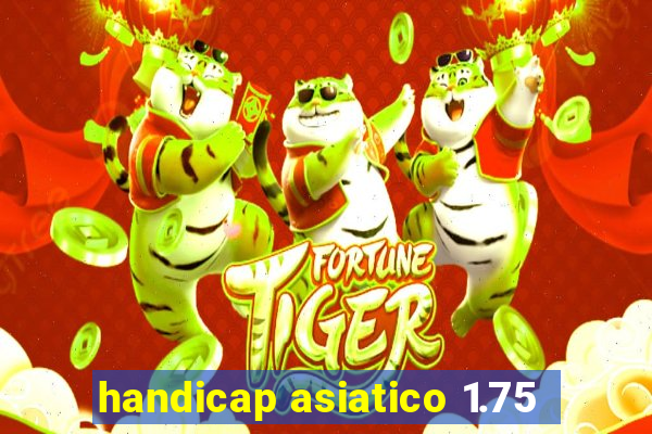 handicap asiatico 1.75